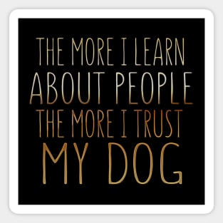 The More I Learn About People The More I Trust My Dog Magnet